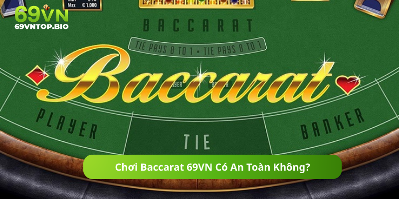 Chơi Baccarat 69VN Có An Toàn Không