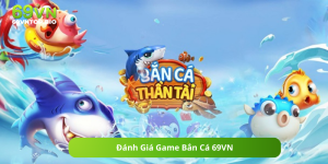 Đánh Giá Game Bắn Cá 69VN