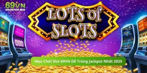 Mẹo Chơi Slot 69VN Dễ Trúng Jackpot Nhất 2025
