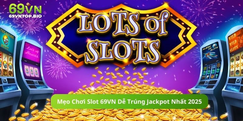 Mẹo Chơi Slot 69VN Dễ Trúng Jackpot Nhất 2025